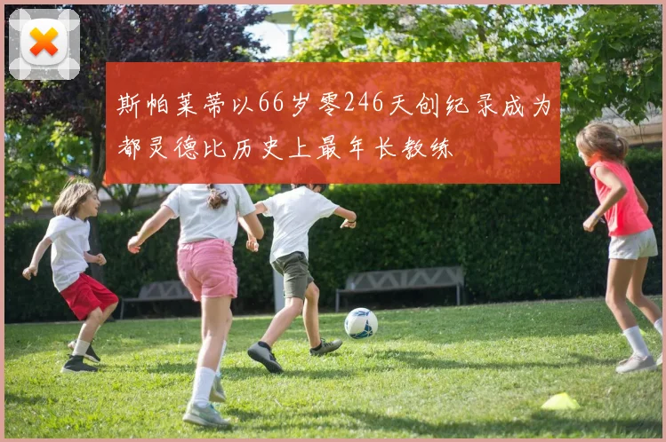斯帕莱蒂以66岁零246天创纪录成为都灵德比历史上最年长教练