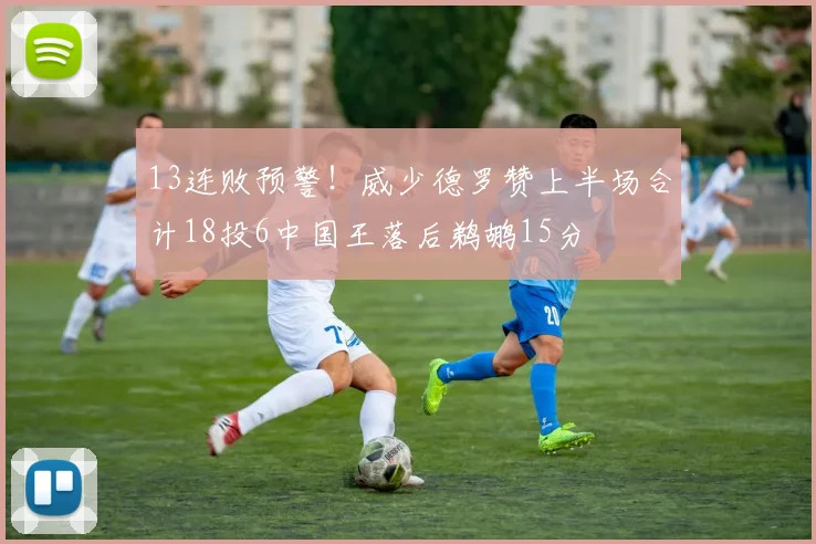 13连败预警！威少德罗赞上半场合计18投6中国王落后鹈鹕15分