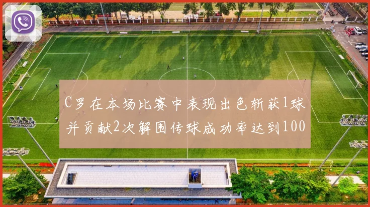 C罗在本场比赛中表现出色斩获1球并贡献2次解围传球成功率达到100